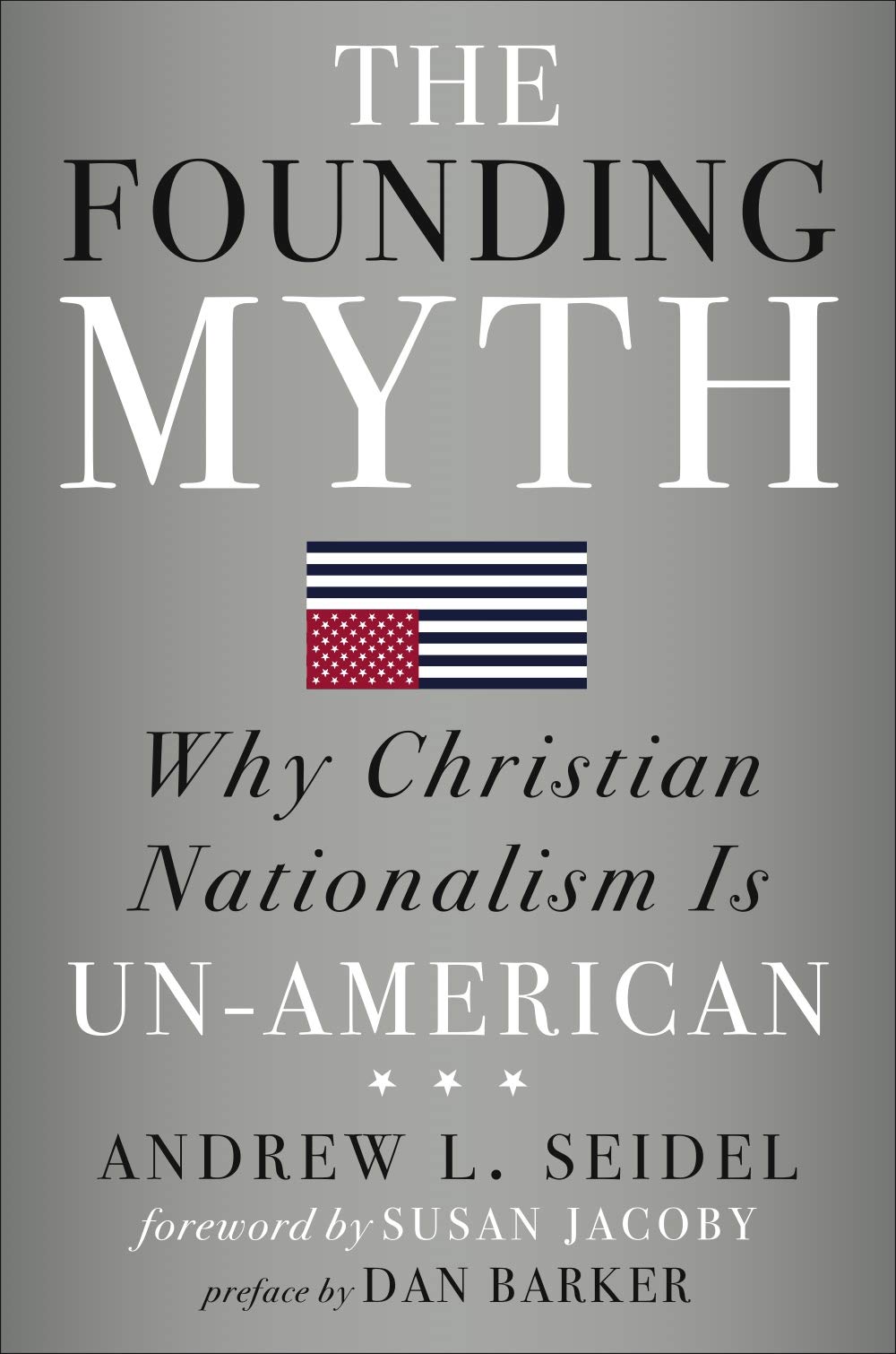 The Founding Myth: Why Christian Nationalism is Un-American