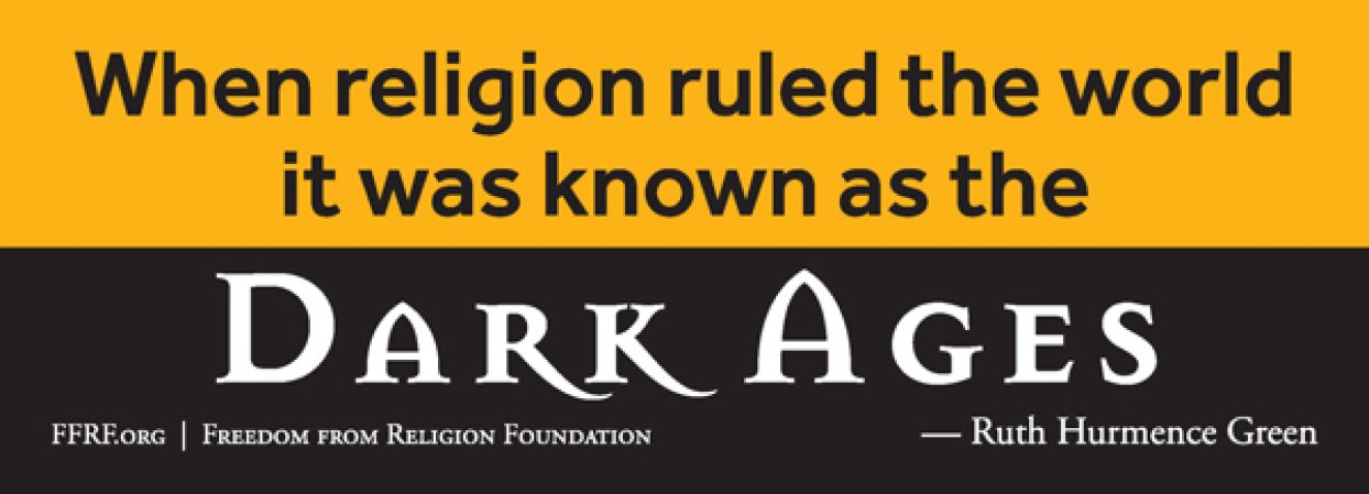 When religion ruled the world it was known as the dark ages bumper sticker