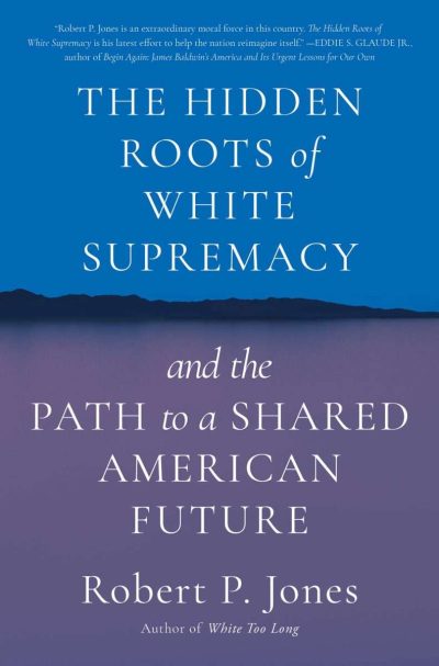 The Hidden Roots of White Supremacy and the Path to a Shared American Future